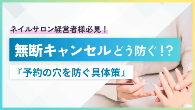ネイルサロンの当日無断キャンセル対策｜予約の穴を防ぐ方法5選